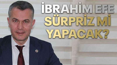 İbrahim Efe sürpriz mi yapacak?